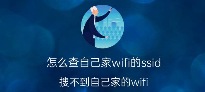 怎么查自己家wifi的ssid 搜不到自己家的wifi？